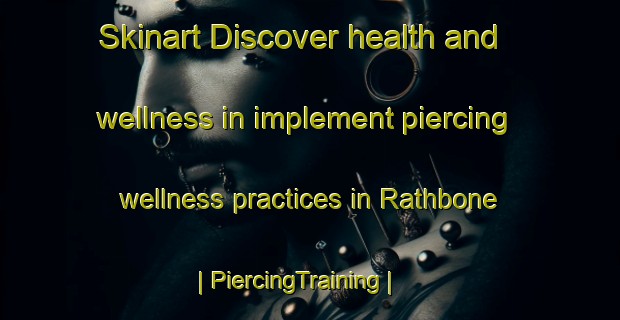 Skinart Discover health and wellness in implement piercing wellness practices in Rathbone | PiercingTraining | PiercingClasses | SkinartTraining-United States